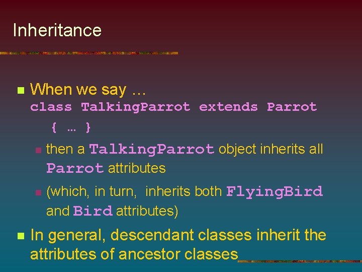 Inheritance n When we say … class Talking. Parrot extends Parrot { … }