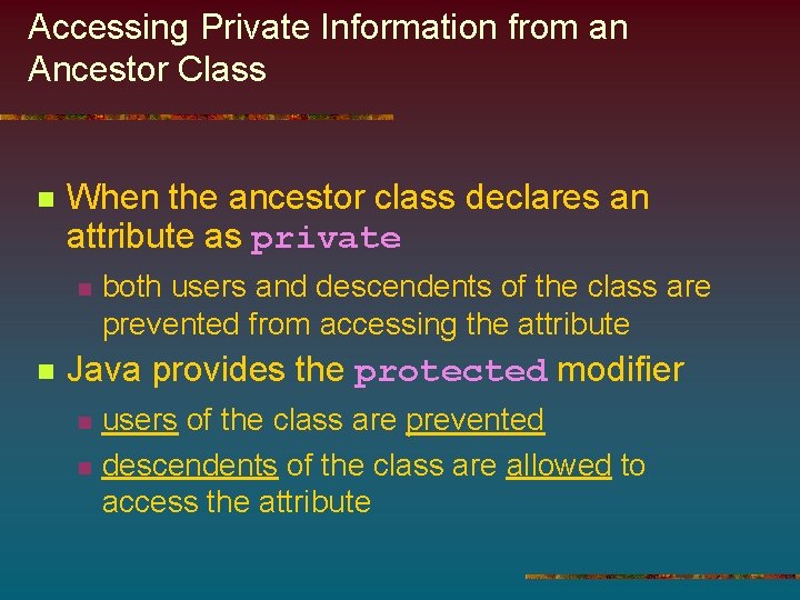 Accessing Private Information from an Ancestor Class n When the ancestor class declares an