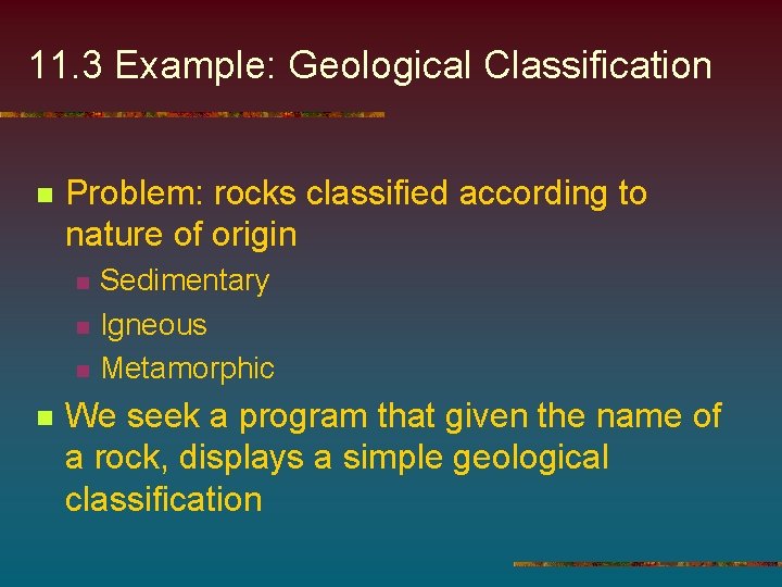 11. 3 Example: Geological Classification n Problem: rocks classified according to nature of origin