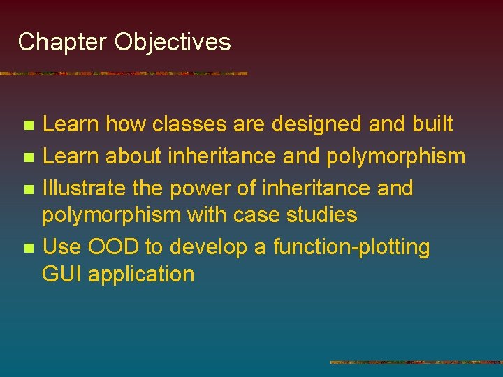 Chapter Objectives n n Learn how classes are designed and built Learn about inheritance