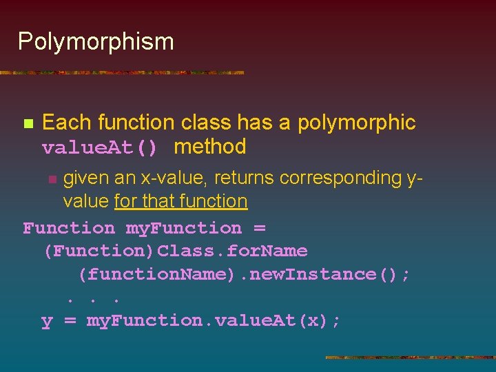Polymorphism n Each function class has a polymorphic value. At() method given an x-value,