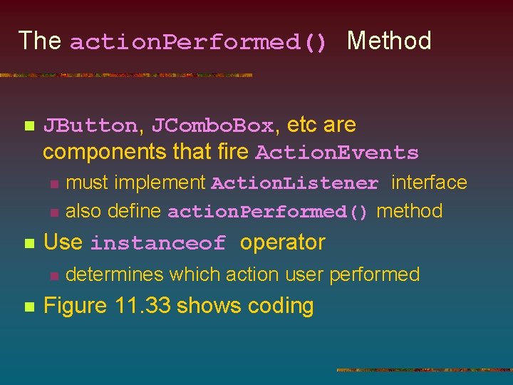 The action. Performed() Method n JButton, JCombo. Box, etc are components that fire Action.