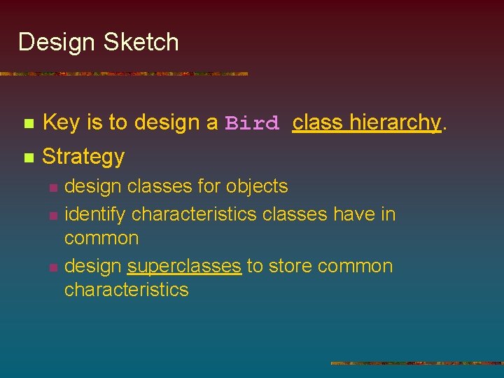 Design Sketch n Key is to design a Bird class hierarchy. n Strategy n