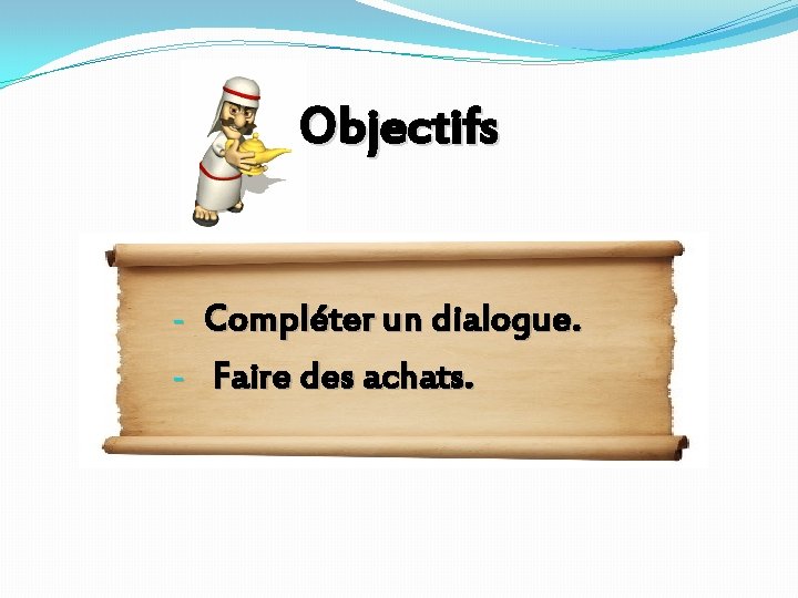 Objectifs - Compléter un dialogue. - Faire des achats. Objectifs - Compléter un dialogue. - Faire des achats.