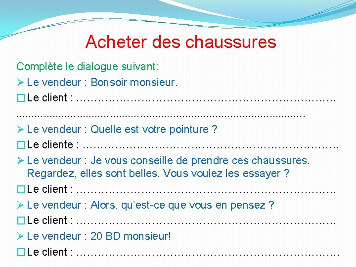 Acheter des chaussures Complète le dialogue suivant: Ø Le vendeur : Bonsoir monsieur. �Le Acheter des chaussures Complète le dialogue suivant: Ø Le vendeur : Bonsoir monsieur. �Le