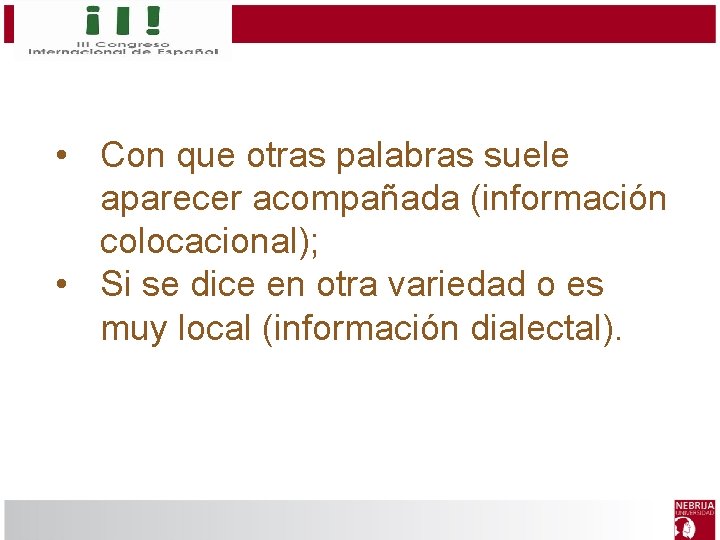  • Con que otras palabras suele aparecer acompañada (información colocacional); • Si se