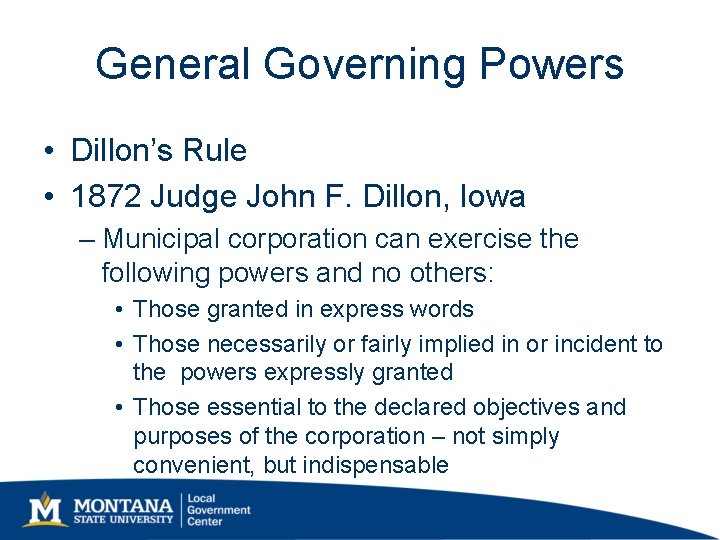 General Governing Powers • Dillon’s Rule • 1872 Judge John F. Dillon, Iowa – General Governing Powers • Dillon’s Rule • 1872 Judge John F. Dillon, Iowa –