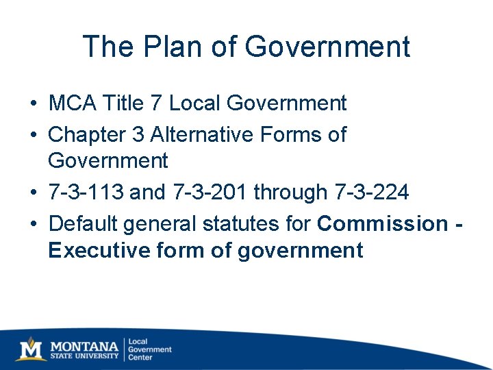 The Plan of Government • MCA Title 7 Local Government • Chapter 3 Alternative The Plan of Government • MCA Title 7 Local Government • Chapter 3 Alternative