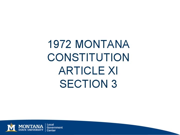 1972 MONTANA CONSTITUTION ARTICLE XI SECTION 3 1972 MONTANA CONSTITUTION ARTICLE XI SECTION 3
