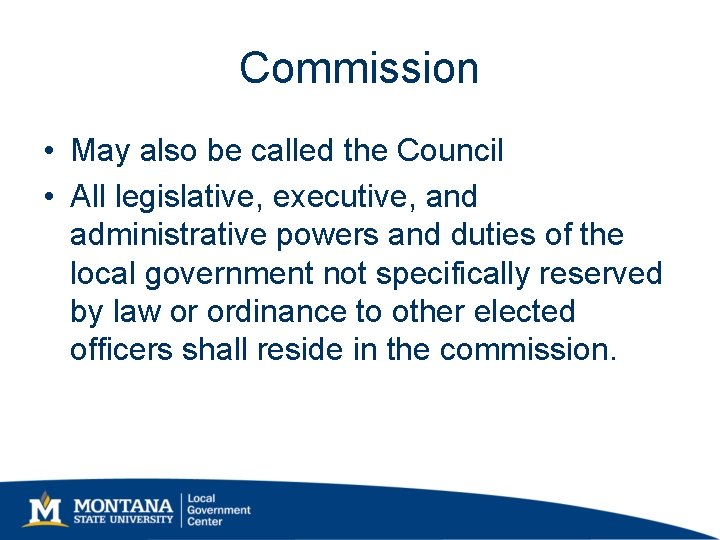 Commission • May also be called the Council • All legislative, executive, and administrative Commission • May also be called the Council • All legislative, executive, and administrative
