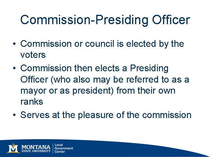 Commission-Presiding Officer • Commission or council is elected by the voters • Commission then Commission-Presiding Officer • Commission or council is elected by the voters • Commission then