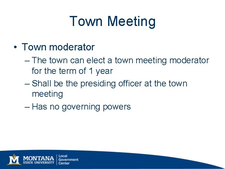 Town Meeting • Town moderator – The town can elect a town meeting moderator Town Meeting • Town moderator – The town can elect a town meeting moderator