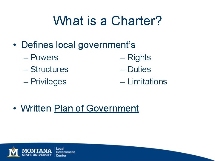 What is a Charter? • Defines local government’s – Powers – Structures – Privileges What is a Charter? • Defines local government’s – Powers – Structures – Privileges