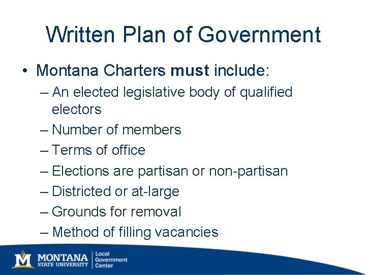 Written Plan of Government • Montana Charters must include: – An elected legislative body Written Plan of Government • Montana Charters must include: – An elected legislative body