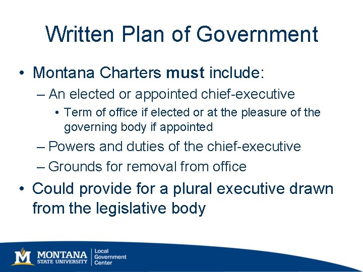Written Plan of Government • Montana Charters must include: – An elected or appointed Written Plan of Government • Montana Charters must include: – An elected or appointed