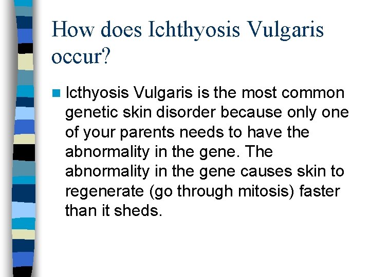 How does Ichthyosis Vulgaris occur? n Icthyosis Vulgaris is the most common genetic skin How does Ichthyosis Vulgaris occur? n Icthyosis Vulgaris is the most common genetic skin
