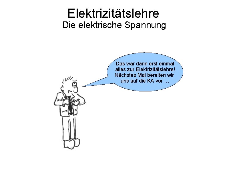 Elektrizitätslehre Die elektrische Spannung Das war dann erst einmal alles zur Elektrizitätslehre! Nächstes Mal Elektrizitätslehre Die elektrische Spannung Das war dann erst einmal alles zur Elektrizitätslehre! Nächstes Mal