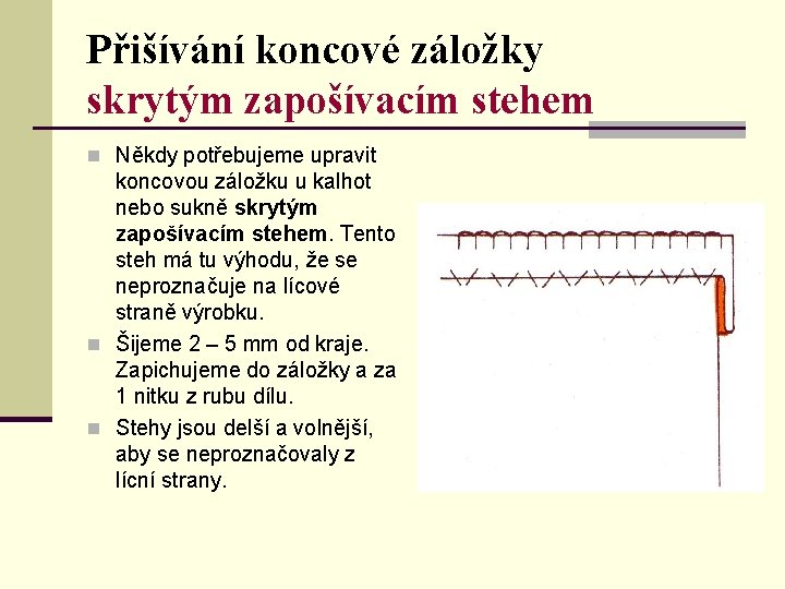 Přišívání koncové záložky skrytým zapošívacím stehem n Někdy potřebujeme upravit koncovou záložku u kalhot