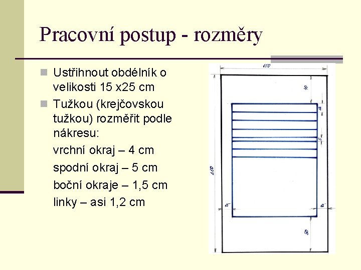 Pracovní postup - rozměry n Ustřihnout obdélník o velikosti 15 x 25 cm n