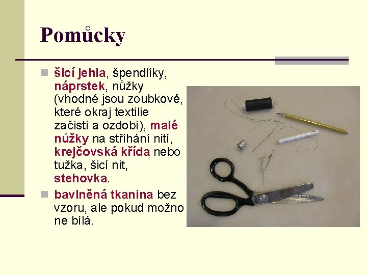 Pomůcky n šicí jehla, špendlíky, náprstek, nůžky (vhodné jsou zoubkové, které okraj textilie začistí