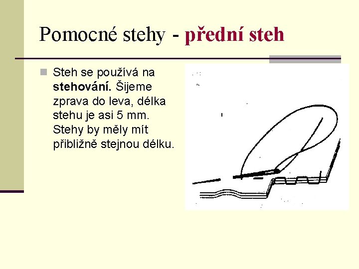 Pomocné stehy - přední steh n Steh se používá na stehování. Šijeme zprava do