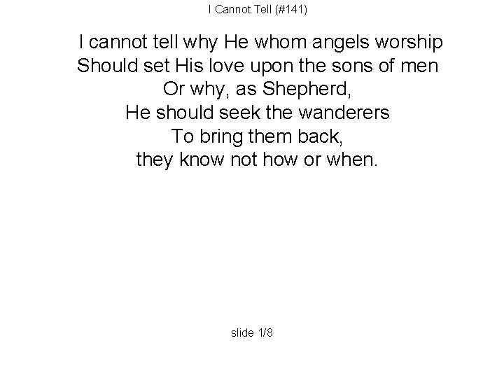 I Cannot Tell (#141) I cannot tell why He whom angels worship Should set