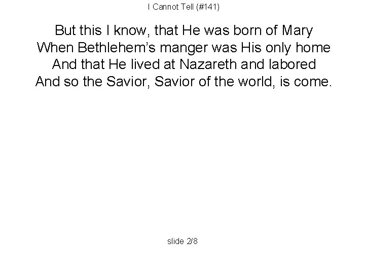 I Cannot Tell (#141) But this I know, that He was born of Mary