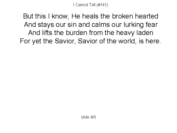 I Cannot Tell (#141) But this I know, He heals the broken hearted And