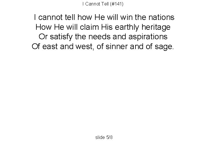 I Cannot Tell (#141) I cannot tell how He will win the nations How