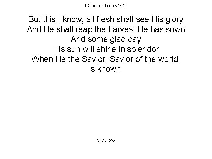 I Cannot Tell (#141) But this I know, all flesh shall see His glory