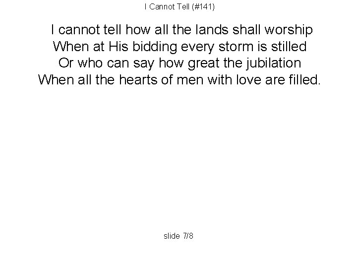 I Cannot Tell (#141) I cannot tell how all the lands shall worship When