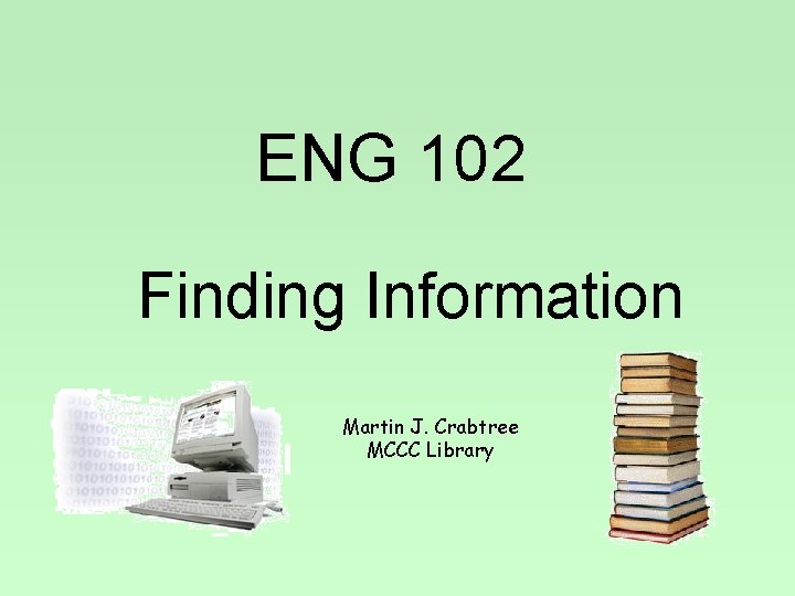 ENG 102 Finding Information Martin J. Crabtree MCCC Library 