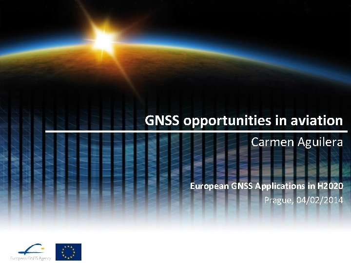 GNSS opportunities in aviation Carmen Aguilera European GNSS Applications in H 2020 Prague, 04/02/2014