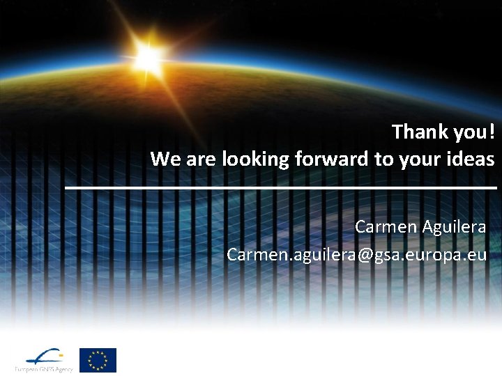 Thank you! We are looking forward to your ideas Carmen Aguilera Carmen. aguilera@gsa. europa.