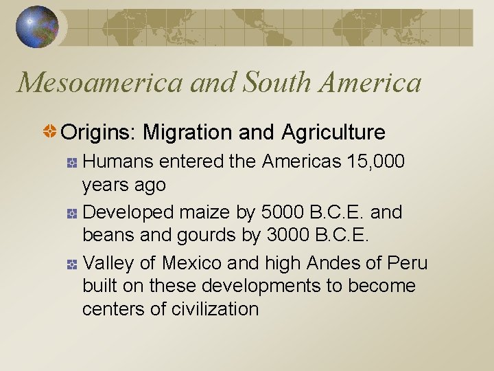 Mesoamerica and South America Origins: Migration and Agriculture Humans entered the Americas 15, 000