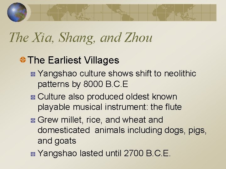 The Xia, Shang, and Zhou The Earliest Villages Yangshao culture shows shift to neolithic