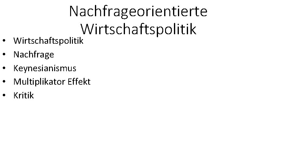 • • • Nachfrageorientierte Wirtschaftspolitik Nachfrage Keynesianismus Multiplikator Effekt Kritik • • • Nachfrageorientierte Wirtschaftspolitik Nachfrage Keynesianismus Multiplikator Effekt Kritik