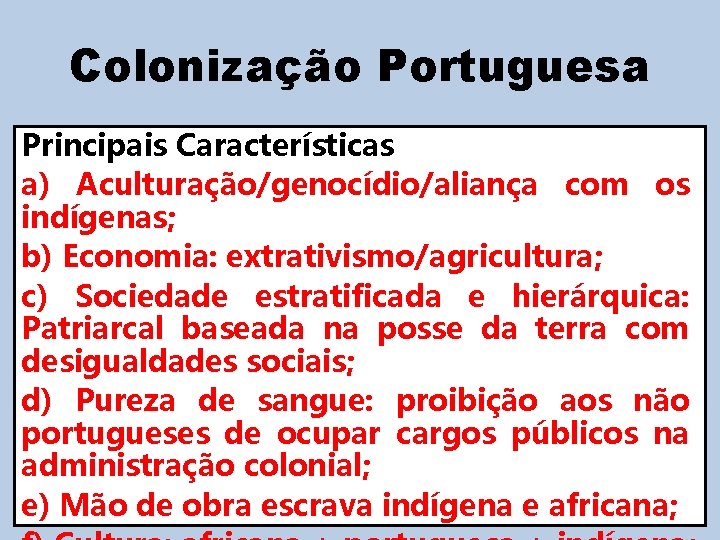 Colonização Portuguesa Principais Características a) Aculturação/genocídio/aliança com os indígenas; b) Economia: extrativismo/agricultura; c) Sociedade