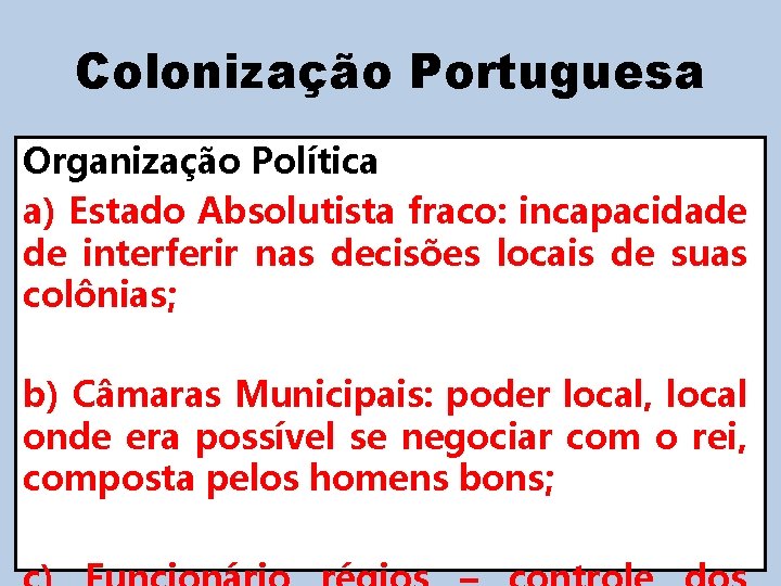 Colonização Portuguesa Organização Política a) Estado Absolutista fraco: incapacidade de interferir nas decisões locais