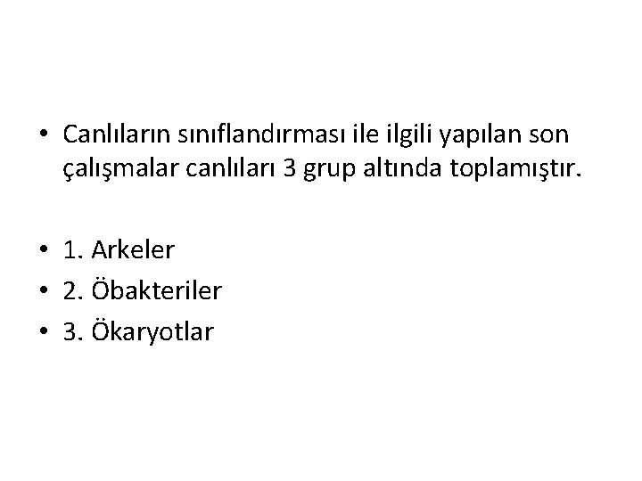  • Canlıların sınıflandırması ile ilgili yapılan son çalışmalar canlıları 3 grup altında toplamıştır.