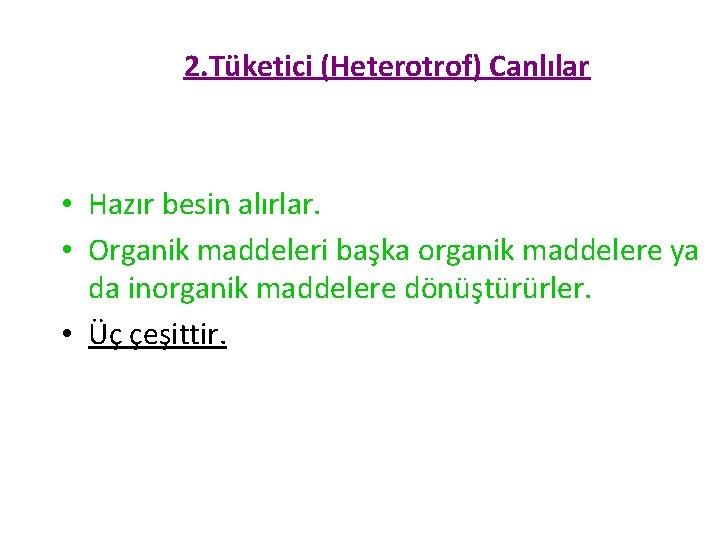 2. Tüketici (Heterotrof) Canlılar • Hazır besin alırlar. • Organik maddeleri başka organik maddelere
