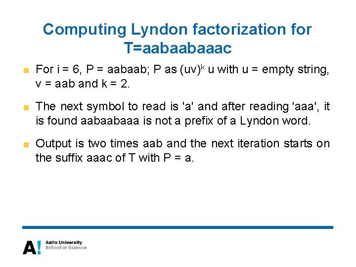 Computing Lyndon factorization for T=aabaabaaac For i = 6, P = aabaab; P as