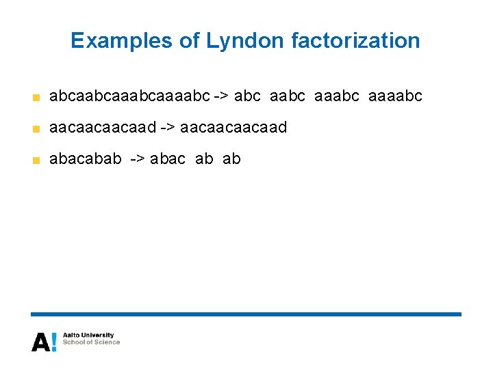 Examples of Lyndon factorization abcaaabcaaaabc -> abc aaabc aacaacaacaad -> aacaacaacaad abacabab -> abac