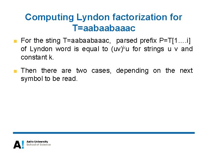Computing Lyndon factorization for T=aabaabaaac For the sting T=aabaabaaac, parsed prefix P=T[1…. i] of