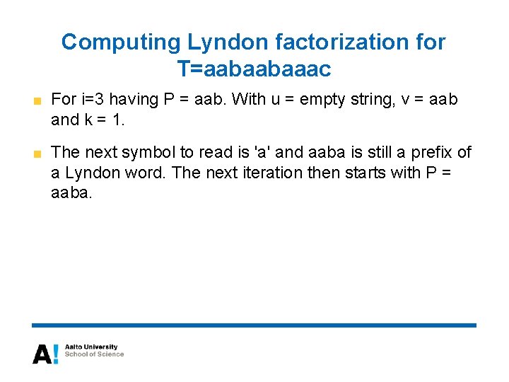 Computing Lyndon factorization for T=aabaabaaac For i=3 having P = aab. With u =