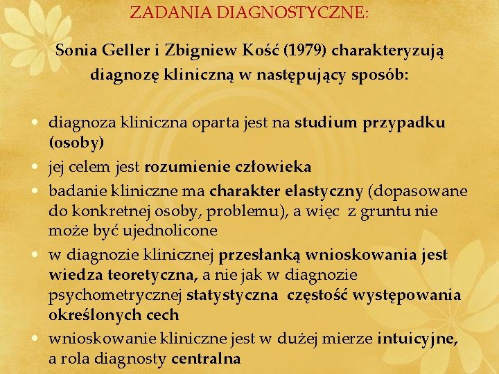 ZADANIA DIAGNOSTYCZNE: Sonia Geller i Zbigniew Kość (1979) charakteryzują diagnozę kliniczną w następujący sposób: ZADANIA DIAGNOSTYCZNE: Sonia Geller i Zbigniew Kość (1979) charakteryzują diagnozę kliniczną w następujący sposób: