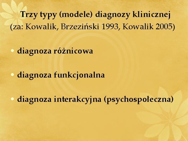 Trzy typy (modele) diagnozy klinicznej (za: Kowalik, Brzeziński 1993, Kowalik 2005) • diagnoza różnicowa