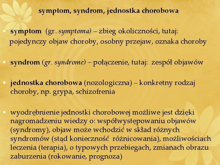  symptom, syndrom, jednostka chorobowa • symptom (gr. symptoma) – zbieg okoliczności, tutaj: pojedynczy