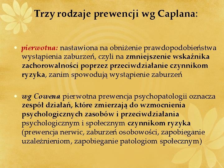 Trzy rodzaje prewencji wg Caplana: • pierwotna: nastawiona na obniżenie prawdopodobieństwa wystąpienia zaburzeń, czyli Trzy rodzaje prewencji wg Caplana: • pierwotna: nastawiona na obniżenie prawdopodobieństwa wystąpienia zaburzeń, czyli