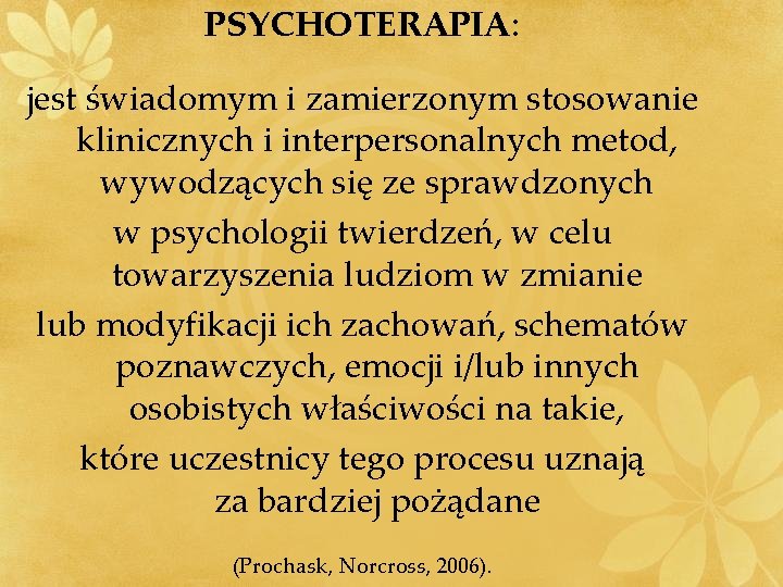 PSYCHOTERAPIA: jest świadomym i zamierzonym stosowanie klinicznych i interpersonalnych metod, wywodzących się ze sprawdzonych